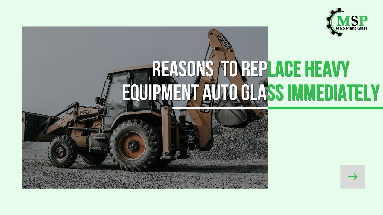 Reasons to Replace Heavy Equipment Auto Glass